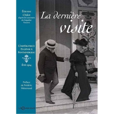 La dernière visite. L'impératrice Eugénie à Fontainebleau (été 1914) - Chilot Etienne ; Mitterrand Frédéric