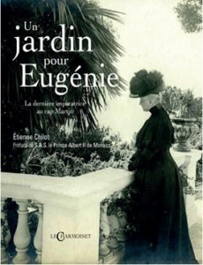 UN JARDIN POUR EUGENIE : LE DERNIERE IMPERATRICE AU CAP MARTIN - ETIENNE CHILOT