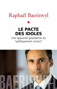 Le pacte des idoles. Trois essais girardiens - Baeriswyl Raphaël