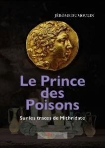 Le Prince des Poisons. Sur les traces de Mithridate - Dumoulin Jérôme