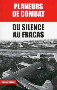Planeurs de combat. Du silence au fracas - Lindner Vincent
