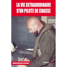 La vie extraordinaire d'un pilote de chasse - Le Bretton Gérard
