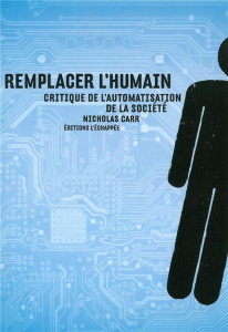 Remplacer l'humain. Critique de l'automatisation de la société - Carr Nicholas ; Jacquemoud Edouard