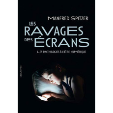 Les ravages des écrans. Les pathologies à l'ère numérique - Spitzer Manfred ; Joly Frédéric