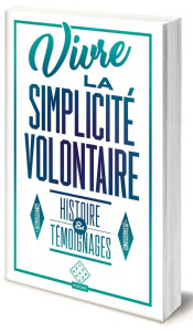 Vivre la simplicité volontaire. Histoire et témoignages - Biagini Cédric ; Thiesset Pierre ; Cheynet Vincent