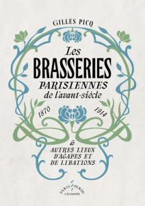 Les brasseries parisiennes de l'avant-siècle (1870-1914) & autres lieux d'agapes et de libations - Picq Gilles