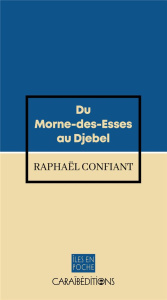 Du Morne-des-Esses au Djebel - Confiant Raphaël