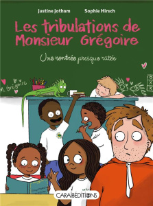 Les tribulations de Monsieur Grégoire Tome 1 : Une rentrée presque ratée - Jotham Justine ; Hirsch Sophie