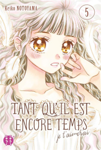 Tant qu'il est encore temps (je t'aimerai) Tome 5 - Notoyama Keiko ; Dautriche Fabien