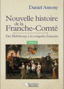 Nouvelle histoire de la Franche-Comté. Tome 2, Des Hasbourg à la conquête française - Antony Daniel