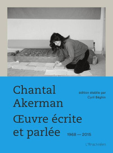 Oeuvre écrite et parlée 1968-2015. Coffret en 3 volumes - Akerman Chantal ; Béghin Cyril