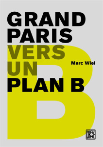Grand Paris. Vers un plan B - Wiel Marc ; Devillers Christian ; Mangin David ; M