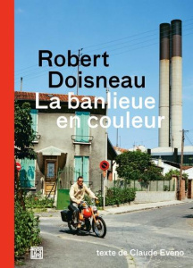 Robert Doisneau. La banlieue en couleur - Eveno Claude