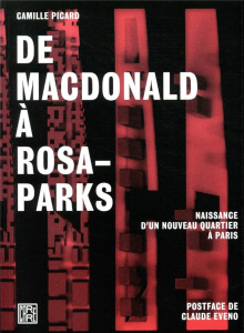 De Macdonald à Rosa-Parks. Naissance d'un nouveau quartier à Paris - Picard Camille ; Darabi Hannah ; Weiner Cyrille ;