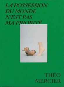 La possession du monde n'est pas ma priorité. Théo Mercier 2013-2020, Edition bilingue français-angl - Mercier Théo ; Peychet Céline ; Robinne Grégoire ;