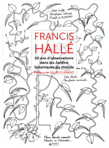 Francis Hallé. 50 ans d'observation de jardins botaniques dans le monde - Hallé Francis ; Clément Gilles