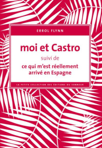 Moi et Castro. Suivi de Ce qui m'est réellement arrivé en Espagne - Flynn Errol ; Beauchamp Thierry