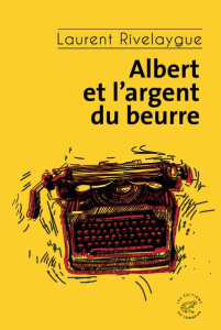Albert et l'argent du beurre - Rivelaygue Laurent
