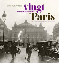 Les vingt arrondissements de Paris. Une ville au bonheur des rues et des souvenirs - Fargue Léon-Paul