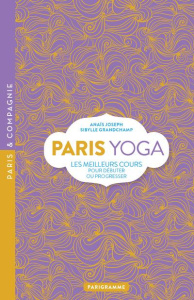 Paris yoga. Les meilleurs cours pour débuter ou progresser - Joseph Anaïs ; Grandchamp Sibylle