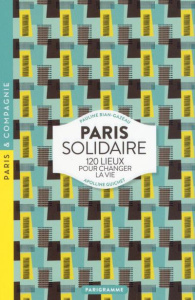 Paris solidaire. 120 lieux pour changer la vie, Edition 2017 - Bian-Gazeau Pauline ; Guichet Apolline