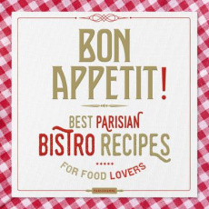BON APPETIT ! BEST PARISIAN BISTROS RECIPES FOR FOOD LOVERS - COLLECTIF