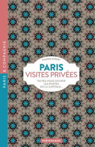 Paris visites privées. Faites-vous ouvrir les portes de la capitale... - Appert Valérie