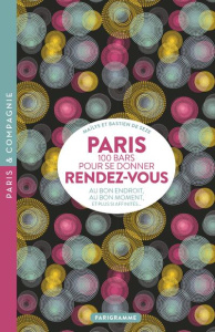 Paris, 100 bars pour se donner rendez-vous. Au bon endroit, au bon moment, et plus si affinités... - Seze Bastien de ; Seze Maïlys de