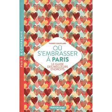 Où s'embrasser à Paris. Le guide des meilleurs endroits - Soufflard Thierry