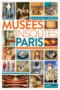 Musées insolites de Paris. Collections secrètes, curiosités, objets rares... - Lesbros Dominique ; Ageorges Sylvain
