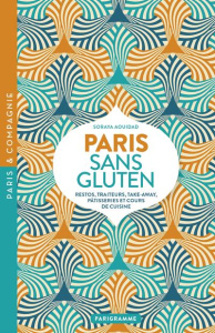 Paris sans Gluten. Restos, traiteurs, take-away, pâtisseries et cours de cuisine - Aouidad Soraya