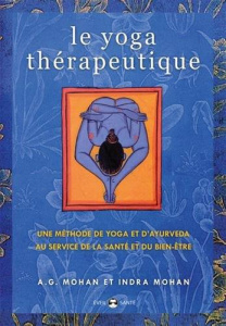 Le yoga thérapeutique. Une méthode de yoga et d'ayurveda au service de la santé et du bien-être - Mohan A.G. ; Mohan Indra ; Mairet Serge