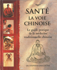 Santé : la voie chinoise. Guide pratique de la médecine traditionnelle chinoise - Gascoigne Stephen ; MacRitchie James ; Cran Robert