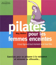 Pilates pour femmes enceintes. A tout âge, à tout moment, en tout lieu - Walker Meg ; DiFiore Judy ; Percival Juliet