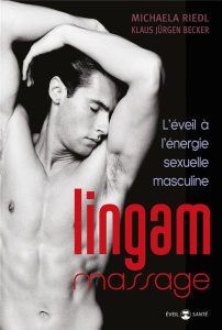 Lingam massage. L'éveil à l'énergie sexuelle masculine - Riedl Michaela ; Becker Klaus Jürgen ; Dudeffand A