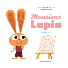 Monsieur Lapin Tome 4 : La peinture - Dauvillier Loïc ; Roux Mickaël ; Amsallem Baptiste