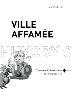 Ville affamée. Comment l'alimentation façonne nos vies - Steel Carolyn ; Bouvier Marianne ; Lhoste Bruno