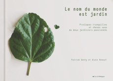 Le nom du monde est jardin / Pratiques tranquilles et choses vues par deux jardiniers passionnés - Genty Patrick;Renouf Alain