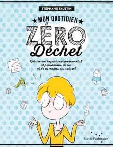 Mon quotidien zéro dechet. Réduire son impact environnemental et prendre soin de soi et de sa maison - Faustin Stéphanie ; Anji Angel