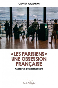 Les Parisiens une obsession française. Anatomie d'un déséquilibre - Razemon Olivier