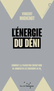 L'énergie du déni. Comment la transition énergétique va augmenter les émissions de CO2 - Mignerot Vincent