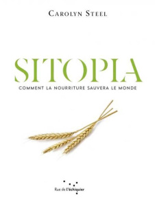 Sitopia. Comment la nourriture pourrait sauver le monde - Steel Carolyn ; Bouvier Marianne ; Lhoste Bruno