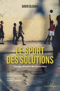Le sport des solutions. Voyage en terre des possibles - Blough David ; Ourahmoune Sarah ; Vigarello George