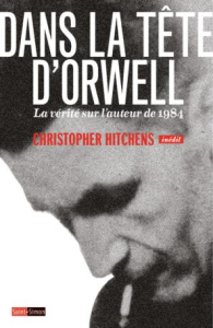 Dans la tête d'Orwell. La vérité sur l'auteur de 1984 - Hitchens Christopher ; Cohen Bernard