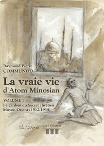 La vraie vie d'Atom Minosian Tome 1 : Le gardien du secret chrétien. Moyen-Orient (1912-1934) - Communod Raymond Pierre
