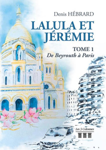 Lalula et Jérémie Tome 1 : De Beyrouth à Paris - Hebrard Denis