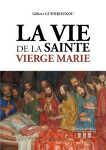 La vie de la Sainte-Vierge Marie - Guinikoukou Gilbert