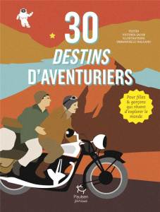 30 destins d'aventuriers. Pour filles & garçons qui rêvent d'explorer le monde - Jacob Victoria ; Halgand Emmanuelle