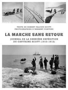 La Marche sans retour. Journal de la dernière expédition du capitaine Scott (1910-1912) - Robert Falcon Scott ; Ponting Herbert