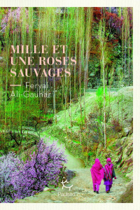 Mille et une roses sauvages - Ali-Gauhar Feryal ; Ghez Emmanuelle